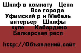 Шкаф в комнату › Цена ­ 8 000 - Все города, Уфимский р-н Мебель, интерьер » Шкафы, купе   . Кабардино-Балкарская респ.